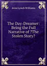 The Day-Dreamer: Being the Full Narrative of .The Stolen Story. - Jesse Lynch Williams