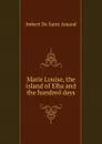 Marie Louise, the island of Elba and the hundred days - Imbert De Saint Amand