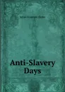 Anti-Slavery Days - James Freeman Clarke