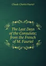 The Last Days of the Consulate; from the French of M. Fauriel - Claude Charles Fauriel