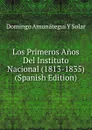 Los Primeros Anos Del Instituto Nacional (1813-1835) (Spanish Edition) - Domingo Amunátegui y Solar