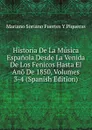 Historia De La Musica Espanola Desde La Venida De Los Fenicos Hasta El Ano De 1850, Volumes 3-4 (Spanish Edition) - Mariano Soriano Fuertes Y Piqueras