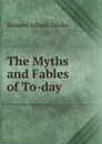 The Myths and Fables of To-day - Samuel Adams Drake
