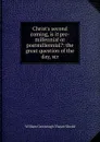 Christ.s second coming, is it pre-millennial or postmillennial.: the great question of the day, scr - William Greenough Thayer Shedd