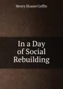 In a Day of Social Rebuilding - Henry Sloane Coffin