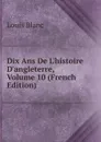 Dix Ans De L.histoire D.angleterre, Volume 10 (French Edition) - Louis Blanc