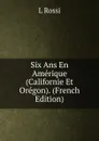 Six Ans En Amerique (Californie Et Oregon). (French Edition) - L Rossi