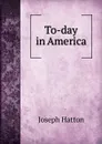 To-day in America - Joseph Hatton