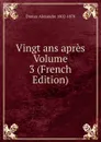 Vingt ans apres Volume 3 (French Edition) - Dumas Alexandre 1802-1870