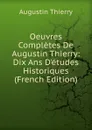 Oeuvres Completes De Augustin Thierry: Dix Ans D.etudes Historiques (French Edition) - Augustin Thierry