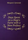 Days Spent on a Doge.s Farm with a New Preface - Margaret Symonds