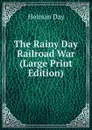 The Rainy Day Railroad War (Large Print Edition) - Holman Day