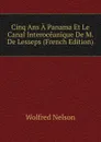 Cinq Ans A Panama Et Le Canal Interoceanique De M. De Lesseps (French Edition) - Nelson Wolfred