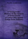 A Young Folks. History of the Church of Jesus Christ of Latter-Day Saints (Large Print Edition) - Nephi Anderson