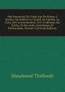 Mes Souvenirs De Vingt Ans De Sejour A Berlin: Ou Frederic Le Grand, Sa Famille, Sa Cour, Son Gouvernement, Son Academie, Ses Ecoles, Et Ses Amis Litterateurs Et Philosophes, Volume 4 (French Edition) - Dieudonné Thiébault