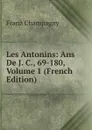 Les Antonins: Ans De J. C., 69-180, Volume 1 (French Edition) - Franz Champagny