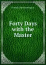 Forty Days with the Master - Frederic Dan Huntington