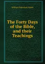 The Forty Days of the Bible, and their Teachings - William Pakenham Walsh