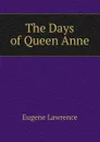 The Days of Queen Anne - Eugene Lawrence