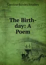 The Birth-day: A Poem - Caroline Bowles Southey