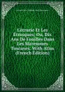 L.etrurie Et Les Etrusques; Ou, Dix Ans De Fouilles Dans Les Maremmes Toscanes. With Atlas (French Edition) - Joseph Marin Adolphe Noël Desvergers