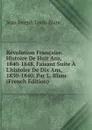 Revolution Francaise. Histoire De Huit Ans, 1840-1848, Faisant Suite A L.histoire De Dix Ans, 1830-1840, Par L. Blanc (French Edition) - Jean Joseph Louis Blanc