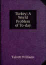 Turkey: A World Problem of To-day - Talcott Williams