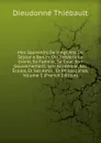 Mes Souvenirs De Vingt Ans De Sejour a Berlin: Ou, Frederic Le Grand, Sa Famille, Sa Cour, Son Gouvernement, Son Academie, Ses Ecoles, Et Ses Amis . Et Philosophes, Volume 5 (French Edition) - Dieudonné Thiébault