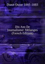 Dix Ans De Journalisme: Melanges (French Edition) - Dunn Oscar 1845-1885