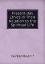 Present-day Ethics in Their Relation to the Spiritual Life - Rudolf Eucken