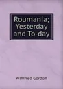 Roumania; Yesterday and To-day - Winifred Gordon