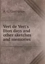 Vert de Vert.s Eton days and other sketches and memories - A.G. L'Estrange