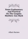 Notes Explanatory And Practical On The Gospels: Matthew Ans Mark - Albert Barnes