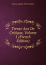 Trente Ans De Critique, Volume 1 (French Edition) - Gustave Adolphe Henri Frédérix