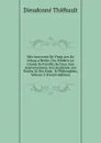 Mes Souvenirs De Vingt Ans De Sejour a Berlin: Ou, Frederic Le Grand, Sa Famille, Sa Cour, Son Gouvernement, Son Academie, Ses Ecoles, Et Ses Amis . Et Philosophes, Volume 2 (French Edition) - Dieudonné Thiébault