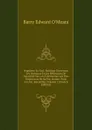Napoleon En Exil: Relation Contenant Les Opinions Et Les Reflexions De Napoleon Sur Les Evenements Les Plus Importants De Sa Vie, Durant Trois Ans De . Recuellies, Volume 2 (French Edition) - Barry Edward O'Meara