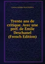 Trente ans de critique. Avec une pref. de Emile Deschanel (French Edition) - Gustave Adolphe Henri Frédérix