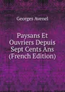 Paysans Et Ouvriers Depuis Sept Cents Ans (French Edition) - Georges Avenel