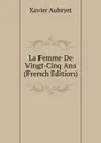 La Femme De Vingt-Cinq Ans (French Edition) - Xavier Aubryet