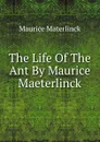 The Life Of The Ant By Maurice Maeterlinck. - Maurice Materlinck