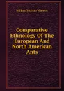 Comparative Ethnology Of The European And North American Ants - William Morton Wheeler