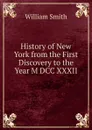 History of New York from the First Discovery to the Year M DCC XXXII - Smith William