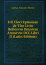 Ivli Flori Epitomae de Tito Livio Bellorvm Omnivm Annorvm DCC Libri II (Latin Edition) - Lucius Annaeus Florus