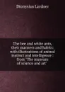 The bee and white ants, their manners and habits: with illustrations of animal instinct and intelligence : from 