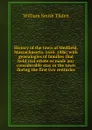 History of the town of Medfield, Massachusetts. 1650. 1886; with genealogies of families that held real estate or made any considerable stay in the town during the first two centuries - William Smith Tilden