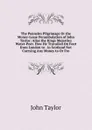 The Pennyles Pilgrimage Or the Money-Lesse Perambulation of John Taylor: Alias the Kings Majesties Water-Poet. How He Travailed On Foot from London to . in Scotland Not Carrying Any Money to Or Fro - Taylor John