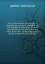 The ecclesiastical and religious statistics of Scotland: showing 1st. the number of adherents in each denomination, 2d. that there are more than half . of the population unconnected with any church - James Johnston