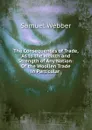 The Consequences of Trade, As to the Wealth and Strength of Any Nation: Of the Woollen Trade in Particular . - Samuel Webber