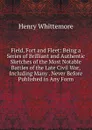 Field, Fort and Fleet: Being a Series of Brilliant and Authentic Sketches of the Most Notable Battles of the Late Civil War,Including Many . Never Before Published in Any Form. - Henry Whittemore