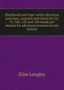 Shorthand and type-writer dictation exercises, counted and timed for 50, 75, 100, 125 and 150 words per minute for advanced learners in any system - Elias Longley